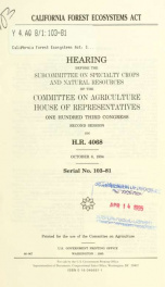 California Forest Ecosystems Act : hearing before the Subcommittee on Specialty Crops and Natural Resources of the Committee on Agriculture, House of Representatives, One Hundred Third Congress, second session, on H.R. 4068, October 6, 1994_cover