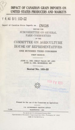 Impact of Canadian grain imports on United States producers and markets : hearings before the Subcommittee on General Farm Commodities of the Committee on Agriculture, House of Representatives, One Hundred Third Congress, first session, June 11, 1993, Gre_cover