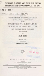 Fresh Cut Flowers and Fresh Cut Greens Promotion and Information Act of 1993 : hearing before the Subcommittee on Specialty Crops and Natural Resources of the Committee on Agriculture, House of Representatives, One Hundred Third Congress, first session, o_cover