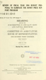 Review of fiscal year 1994 budget proposal to eliminate the honey price support program : hearing before the Subcommittee on Specialty Crops and Natural Resources of the Committee on Agriculture, House of Representatives, One Hundred Third Congress, first_cover