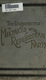 The unprotected; or, Mistakes of the Republican party_cover