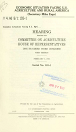 Economic situation facing U.S. agriculture and rural America (Secretary Mike Espy) : hearing before the Committee on Agriculture, House of Representatives, One Hundred Third Congress, first session, February 3, 1993_cover