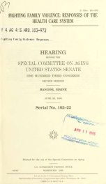 Fighting family violence : responses of the health care system : hearing before the Special Committee on Aging, United States Senate, One Hundred Third Congress, second session, Bangor, Maine, June 20, 1994_cover