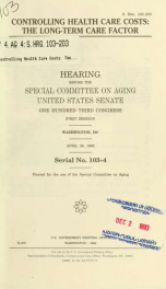 Controlling health care costs : the long-term care factor : hearing before the Special Committee on Aging, United States Senate, One Hundred Third Congress, first session, Washington, DC, April 20, 1993_cover
