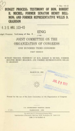 Budget process : testimony of Hon. Robert H. Michel, former Senator Henry Bellmon, and former Representative Willis D. Gradison : hearing before the Joint Committee on the Organization of Congress, One Hundred Third Congress, first session ... March 30, 1_cover