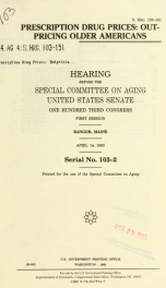 Prescription drug prices : outpricing older Americans : hearing before the Special Committee on Aging, United States Senate, One Hundred Third Congress, first session, Bangor, Maine, April 14, 1993_cover