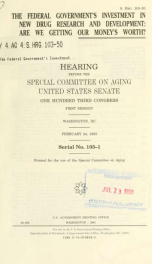 The federal government's investment in new drug research and development : are we getting our money's worth? : hearing before the Special Committee on Aging, United States Senate, One Hundred Third Congress, first session, Washington, DC, February 24, 199_cover