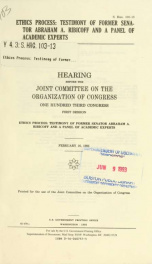Ethics process : testimony of former Senator Abraham A. Ribicoff and a panel of academic experts : hearing before the Joint Committee on the Organization of Congress, One Hundred Third Congress, first session ... February 16, 1993_cover