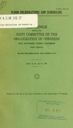 Floor deliberations and scheduling : hearings before the Joint Committee on the Organization of Congress, One Hundred Third Congress, first session ... May 18, 20, and 25, 1993_cover