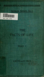 The facts of life (Die Thatsachen des Lebens), idiomatically described and systematically arranged forming a complete dictionary of the objective language ... a text-book for the methodical study of the German vocabulary_cover