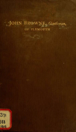 John Browne, gentleman, of Plymouth, (and one branch of descendants to the 12th generation) assistant, commissioner, magistrate, pioneer in New England colonial life .._cover