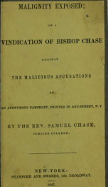 Malignity exposed; or, A vindication of Bishop Chase against the malicious accusations of an anonymous pamphlet, printed in Ann-street, N.Y_cover