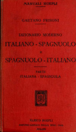 Dizionario moderno italiano-spagnuolo e spagnuolo-italiano, compilato con speciale riguardo alle arti, alle scienze, alla navigazione ed al commercio, contenente oltre gli americanismi e i provincialismi, le voci nuove, anche straniere, attinenti a ttuto _cover