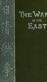 The war in the East : Japan, China, and Corea : a complete history of the war ... : with a preliminary account of the customs, habits and history of the three peoples involved_cover