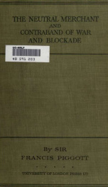The neutral merchant in relation to the law of contraband of war and blockade under the order in Council of 11th March, 1915_cover