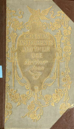 Orchestral instruments and their use; giving a description of each instrument now employed by civilised nations ... and an explanation of its value and functions in the modern orchestra_cover