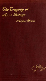 The tragedy of Anne Boleyn. A drama in cipher found in the works of Sir Francis Bacon_cover