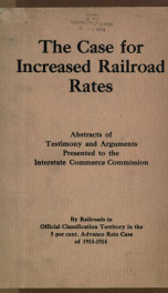 The case for increased railroad rates: abstracts of testimony & arguments presented to the Interstate commerce commission_cover