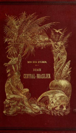 Durch Central-Brasilien. Expedition zur Erforschung des Schingú im Jahre 1884. Mit über 100 Text- und Separatbildern von Wilhelm von den Steinen, 12 Separatbildern von Johannes Gehrts, einer Specialkarte des Schingústroms von Otto Clauss, einer ethnograph_cover