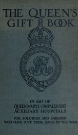 The Queen's gift book in aid of Queen Mary's convalescent auxiliary hospitals for soldiers and sailors who have lost their limbs in the war_cover