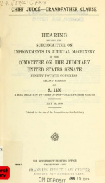 Chief judge, grandfather clause : hearing before the Subcommittee on Improvements in Judicial Machinery of the Committee on the Judiciary, United States Senate, Ninety-fourth Congress, second session, on S. 1130 ... May 18, 1976_cover