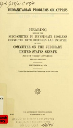 Humanitarian problems on Cyprus : hearing before the Subcommittee to Investigate Problems Connected with Refugees and Escapees of the Committee on the Judiciary, United States Senate, Ninety-third Congress, second session pt. 1_cover