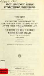 State Department bombing by Weatherman Underground : hearing before the Subcommittee to Investigate the Administration of the Internal Security Act and Other Internal Security Laws of the Committee on the Judiciary, United States Senate, Ninety-fourth Con_cover