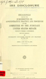 IRS disclosure : hearings before the Subcommittee on Administrative Practice and Procedure of the Committee on the Judiciary, United States Senate, Ninety-third Congress, second session ... April 1 and July 31, 1974_cover