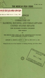 The Mexican peso crisis : hearings before the Committee on Banking, Housing, and Urban Affairs, United States Senate, One Hundred Fourth Congress, first session ... January 31, March 9, March 10, May 24, and July 14, 1995_cover