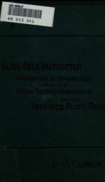 Slide-rule instructor, for instruction on Chadwick's improved slide rule, containing new and important rules upon the present practice of engineering, etc. for the use of engineers, millwrights, mechanics and artisans, mill owners, cotton spinners, calico_cover