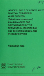 Induced levels of hepatic mixed function oxidases in white suckers (Catostomus commersoni) as a biomarker for contamination of the sediments in Jackfish Bay, and the Kaministiquia and St. Mary's rivers : report_cover