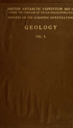British Antarctic expedition, 1907-9, under the command of E.H. Shackleton : reports on the scientific investigations ; geology v. 1 (1914)_cover