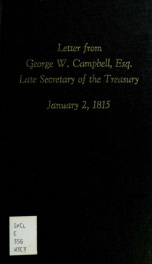 Letter from George W. Campbell, esq., late Secretary of the Treasury, to the Chairman of the Committee appointed to inquire into the causes and particulars of the invasion of the City of Washington, and the neighboring town of Alexandria, in the month of _cover