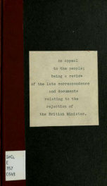 An appeal to the people ; being a review of the late correspondence and documents, relating to the rejection of the British Minister : including an examination of the "arrangement" of April last_cover