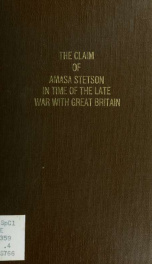 The claim of Amasa Stetson, of Massachusetts, on the United States, for money advanced, in fulfilling the orders of the Government while discharging the duties of Commissary General of Purchases, in time of the late war with Great Britain ; and for servic_cover