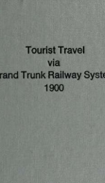 Tourist travel via Grand Trunk Railway System : and connections, including Niagara Falls and Gorge, the Highlands of Ontario, comprising Georgian Bay, Muskoka Lakes ; St. Lawrence River, Montreal, Quebec, the Saguenay River, the Rangeley Lakes, White Moun_cover