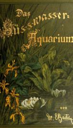 Das Süsswasser-Aquarium : Geschichte, Flora und Fauna des Süsswasser-Aquariums, seine Anlage und Pflege_cover