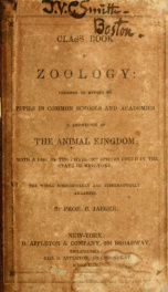 Class book of zoology : designed to afford to pupils in common schools and academies a knowledge of the animal kingdom : with a list of the different species found in the state of New York : the whole scientifically and systematically arranged / Prof. by _cover