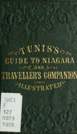 Tunis's topographical and pictorial guide to Niagara : containing, also, a description of the route through Canada, and the great northern route, from Niagara Falls to Montreal, Boston, and Saratoga Springs. Also, full and accurate tables of distances on _cover