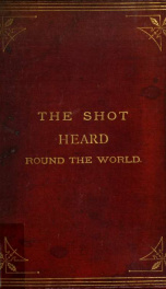 Shot heard round the world : or, From the birth of the republic_cover