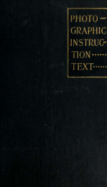 Photographic instruction text : a systematic course and working guide in all the processes which ordinarily take up the attention of camera workers_cover