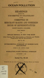 Ocean pollution : hearings before the Subcommittee on Oceanography of the Committee on Merchant Marine and Fisheries, House of Representatives, Ninety-eighth Congress, first session, on sewage disposal in New York Bight (joint hearing with Subcommittee on_cover