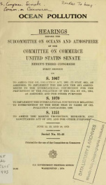 Ocean pollution. Hearings, Ninety-third Congress, first session on S. 1067 ... S. 1070 ... [and] S. 1351 ... June 12, 13, and 28, 1973_cover