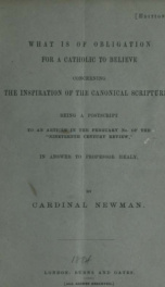 What is of obligation for a Catholic to believe concerning the inspiration of the canonical Scriptures : being a postcript to an article in the February no. of the "Nineteenth century review," in answer to Professor Healy_cover