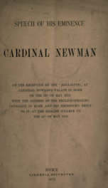 Speech of His Eminence Cardinal Newman on the reception of the "Biglietto" at Cardinal Howard's palace in Rome on the 12th of May 1879 : with the address of the English-speaking Catholics in Rome and His Eminence's reply to it, at the English College on t_cover