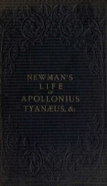 The life of Apollonius Tyanaeus : with a comparison between the miracles of Scripture and those elsewhere related, as regards their respective object, nature, and evidence_cover