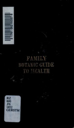 The working man's family botanic guide ; or, Every man his own doctor : being an exposition of the botanic system, giving a clear and explicit explanation of the botanic practice, the cause, cure, and prevention of disease : embellished with engravings of_cover