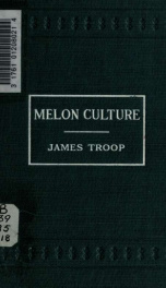 Melon culture; a practical treatise on the principles involved in the production of melons, both for home use and for market: including a chapter on forcing and one on insects and diseases and means of controlling the same_cover