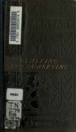 A treatise on the blasting and quarrying of stone for building and other purposes; with the constituents and analyses of granite, slate, limestone, and sandstone. To which is added some remarks on the blowing up of bridges_cover