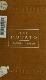 The potato : a practical treatise on the potato, its characteristics, planting, cultivation, harvesting, storing, marketing, insects, and diseases and their remedies, etc., etc._cover